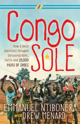 Konžská podrážka: Ako kedysi bosý utečenec priniesol nádej, vieru a 20 000 párov topánok - Congo Sole: How a Once Barefoot Refugee Delivered Hope, Faith, and 20,000 Pairs of Shoes