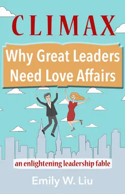 Vyvrcholenie: Prečo veľkí vodcovia potrebujú milostné aféry: Poučná rozprávka o vodcovstve - Climax: Why Great Leaders Need Love Affairs: An Enlightening Leadership Fable