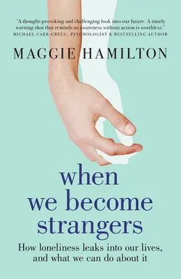 Keď sa staneme cudzincami: Ako nám do života preniká osamelosť a čo s tým môžeme urobiť - When We Become Strangers: How Loneliness Leaks Into Our Lives, and What We Can Do about It