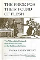 The Price for Their Pound of Flesh: The Value of the Enslaved, from Womb to Grave, in the Building of a Nation (Cena za libru mäsa: hodnota zotročených od lona matky po hrob pri budovaní národa) - The Price for Their Pound of Flesh: The Value of the Enslaved, from Womb to Grave, in the Building of a Nation