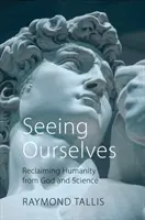 Vidieť samých seba: Znovuzískanie ľudskosti od Boha a vedy - Seeing Ourselves: Reclaiming Humanity from God and Science