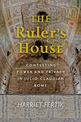 Dom vládcu: Vládca: Súboj o moc a súkromie v juliánsko-klaudiánskom Ríme - The Ruler's House: Contesting Power and Privacy in Julio-Claudian Rome