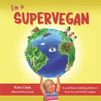 Som Supervegan: Kniha pre deti, ktorá posilňuje sebavedomie našich najmenších vegánov - I'm a Supervegan: A Confidence-Building Children's Book for Our Littlest Vegans