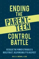 Ukončenie boja o kontrolu rodičov a tínedžerov: Vyriešte boj o moc a vybudujte si dôveru, zodpovednosť a rešpekt - Ending the Parent-Teen Control Battle: Resolve the Power Struggle and Build Trust, Responsibility, and Respect