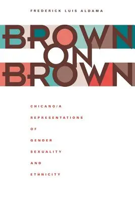 Brown on Brown: Chicano/A reprezentácie rodu, sexuality a etnicity - Brown on Brown: Chicano/A Representations of Gender, Sexuality, and Ethnicity