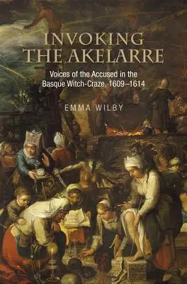 Invokácia Akelarre: Hlasy obvinených v baskickom čarodejníckom šialenstve v rokoch 1609 - 1614 - Invoking the Akelarre: Voices of the Accused in the Basque Witch-Craze, 1609-1614