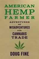 Americký konopný farmár: Konopný farmár: dobrodružstvá a nešťastné príhody v obchode s konope - American Hemp Farmer: Adventures and Misadventures in the Cannabis Trade