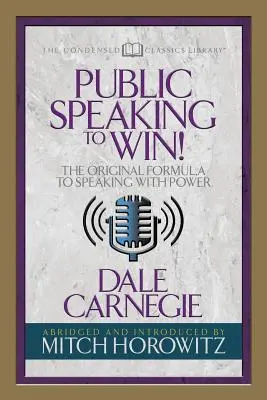Verejný prejav, ako zvíťaziť (Condensed Classics): Pôvodný vzorec pre silné reči - Public Speaking to Win (Condensed Classics): The Original Formula to Speaking with Power