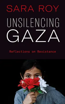 Unsilencing Gaza: Reflections on Resistance (Úvahy o odpore) - Unsilencing Gaza: Reflections on Resistance