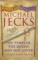 Templár, kráľovná a jej milenec: Záhada templárskych rytierov - The Templar, the Queen and Her Lover: A Knights Templar Mystery
