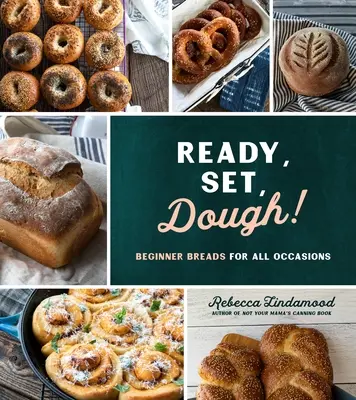 Pripraviť, nastaviť, cesto!: Chlieb pre začiatočníkov na všetky príležitosti - Ready, Set, Dough!: Beginner Breads for All Occasions