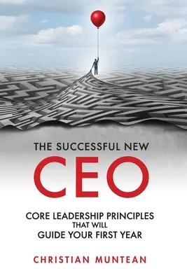 Úspešný nový generálny riaditeľ: Základné princípy vedenia, ktoré vás budú sprevádzať prvým rokom - The Successful New CEO: The Core Leadership Principles That Will Guide Your First Year