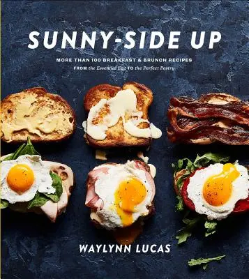 Sunny-Side Up: Viac ako 100 receptov na raňajky a neskoré raňajky od základného vajíčka po dokonalé pečivo: Kuchařka: Kuchařská kniha - Sunny-Side Up: More Than 100 Breakfast & Brunch Recipes from the Essential Egg to the Perfect Pastry: A Cookbook