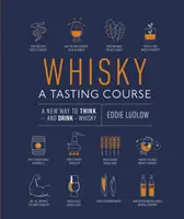 Kurz ochutnávania whisky - nový spôsob myslenia a pitia whisky - Whisky A Tasting Course - A New Way to Think - and Drink - Whisky