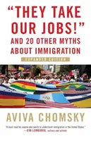 Berú nám prácu! A 20 ďalších mýtov o prisťahovalectve, rozšírené vydanie - They Take Our Jobs!: And 20 Other Myths about Immigration, Expanded Edition