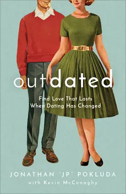 Zastarané: Nájdite lásku, ktorá vydrží, keď sa randenie zmenilo - Outdated: Find Love That Lasts When Dating Has Changed
