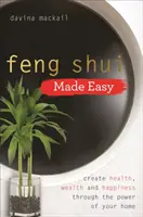 Jednoduché feng šuej - Vytvorte si zdravie, bohatstvo a šťastie prostredníctvom sily vášho domova - Feng Shui Made Easy - Create Health, Wealth and Happiness through the Power of Your Home