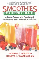 Smoothies pre zdravie obličiek: Chutný prístup k prevencii a liečbe problémov s obličkami a oveľa viac - Smoothies for Kidney Health: A Delicious Approach to the Prevention and Management of Kidney Problems and So Much More