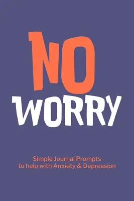 Žiadne starosti Jednoduché podnety do denníka na pomoc pri úzkosti depresii - No Worry Simple Journal Prompts to Help with Anxiety Depression