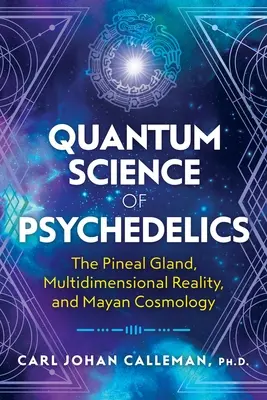 Kvantová veda o psychedelikách: Epifýza, multidimenzionálna realita a mayská kozmológia - Quantum Science of Psychedelics: The Pineal Gland, Multidimensional Reality, and Mayan Cosmology