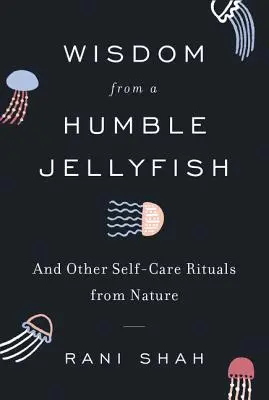 Múdrosť skromnej medúzy: A ďalšie rituály starostlivosti o seba z prírody - Wisdom from a Humble Jellyfish: And Other Self-Care Rituals from Nature