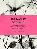Príroda krásy: Burke: Organická starostlivosť o pleť, botanické rituály krásy a čistá kozmetika - The Nature of Beauty: Organic Skincare, Botanical Beauty Rituals and Clean Cosmetics