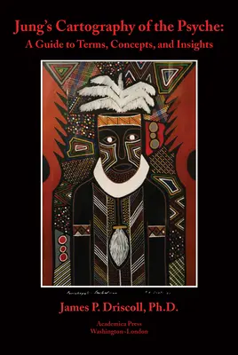 Jungova kartografia psychiky: Príručka pojmov, koncepcií a náhľadov - Jung's Cartography of the Psyche: A Guide to Terms, Concepts, and Insights