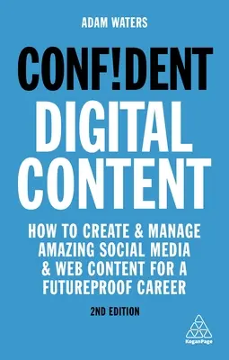 Sebavedomý digitálny obsah: Ako vytvárať a spravovať úžasný obsah sociálnych médií a webu pre kariéru v budúcnosti - Confident Digital Content: How to Create and Manage Amazing Social Media and Web Content for a Futureproof Career