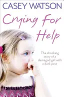 Volanie o pomoc: Šokujúci skutočný príbeh poškodeného dievčaťa s temnou minulosťou - Crying for Help: The Shocking True Story of a Damaged Girl with a Dark Past