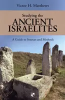 Štúdium starovekých Izraelitov - Príručka pre študentov o prameňoch a metódach - Studying the Ancient Israelites - A Student'S Guide To Sources And Methods