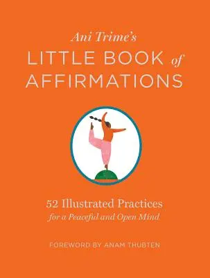 Malá kniha afirmácií Ani Trime: 52 ilustrovaných cvičení pre pokojnú a otvorenú myseľ - Ani Trime's Little Book of Affirmations: 52 Illustrated Practices for a Peaceful and Open Mind