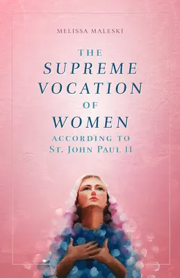 Najvyššie povolanie žien: Jána Pavla II. - The Supreme Vocation of Women: According to St. John Paul II