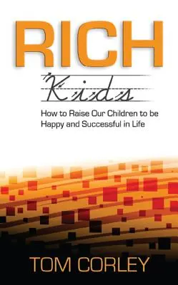 Bohaté deti: Ako vychovať naše deti, aby boli v živote šťastné a úspešné - Rich Kids: How to Raise Our Children to Be Happy and Successful in Life