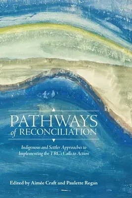 Cesty zmierenia: Domorodé a osadnícke prístupy k realizácii výziev TrC - Pathways of Reconciliation: Indigenous and Settler Approaches to Implementing the Trc's Calls to Action