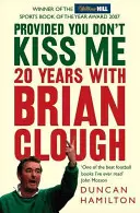 Za predpokladu, že ma nepolíbiš - 20 rokov s Brianom Cloughom - Provided You Don't Kiss Me - 20 Years with Brian Clough