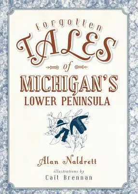 Zabudnuté príbehy z Dolného polostrova Michiganu - Forgotten Tales of Michigan's Lower Peninsula