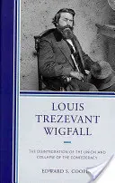 Louis Trezevant Wigfall: Rozpad Únie a kolaps Konfederácie - Louis Trezevant Wigfall: The Disintegration of the Union and Collapse of the Confederacy