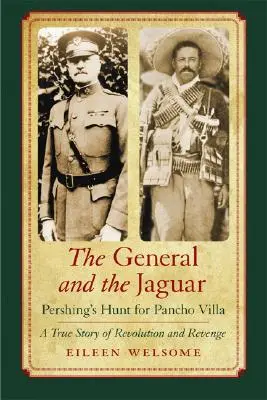 Generál a jaguár: Pershingov hon na Pancho Villu: skutočný príbeh revolúcie a pomsty - The General and the Jaguar: Pershing's Hunt for Pancho Villa: A True Story of Revolution and Revenge