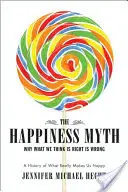 Mýtus o šťastí: Historický liek na to, čo dnes nefunguje - The Happiness Myth: The Historical Antidote to What Isn't Working Today