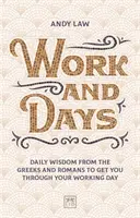 Práca a dni: Denná múdrosť Grékov a Rimanov, ktorá vám pomôže prežiť pracovný deň - Work and Days: Daily Wisdom from the Greeks and Romans to Get You Through Your Working Day