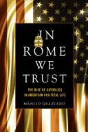 In Rome We Trust: Rím: Vzostup katolíkov v americkom politickom živote - In Rome We Trust: The Rise of Catholics in American Political Life