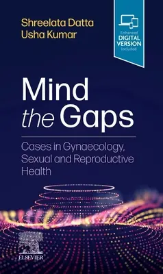 Pozor na medzery: Vychádzajte z toho, čo sa deje v gynekológii, sexuálnom a reprodukčnom zdraví. - Mind the Gaps: Cases in Gynaecology, Sexual and Reproductive Health