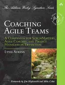Koučovanie agilných tímov: A Companion for ScrumMasters, Agile Coaches, and Project Managers in Transition - Coaching Agile Teams: A Companion for ScrumMasters, Agile Coaches, and Project Managers in Transition
