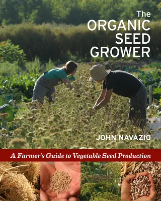 Pestovateľ ekologických semien: Príručka farmára pre pestovanie zeleninových semien - The Organic Seed Grower: A Farmer's Guide to Vegetable Seed Production