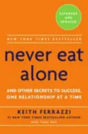 Nikdy nejedz sám - a ďalšie tajomstvá úspechu, jeden vzťah za druhým - Never Eat Alone - And Other Secrets to Success, One Relationship at a Time