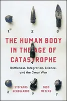 Ľudské telo vo veku katastrof: Veľká vojna: brittleness, integration, science, and Great War - The Human Body in the Age of Catastrophe: Brittleness, Integration, Science, and the Great War