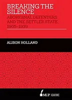 Prelomiť mlčanie - Obrancovia domorodcov a osadnícky štát, 1905 - 1939 - Breaking the Silence - Aboriginal Defenders and the Settler State, 1905-1939