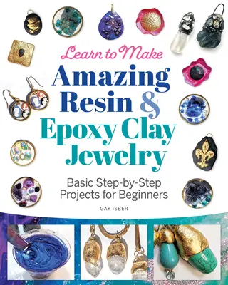 Naučte sa vyrábať úžasné šperky z živice a epoxidovej hliny: Základné projekty krok za krokom pre začiatočníkov - Learn to Make Amazing Resin & Epoxy Clay Jewelry: Basic Step-By-Step Projects for Beginners