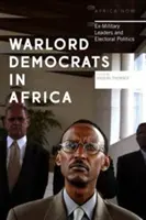 Vojnoví demokrati v Afrike: Bývalí vojenskí vodcovia a volebná politika - Warlord Democrats in Africa: Ex-Military Leaders and Electoral Politics