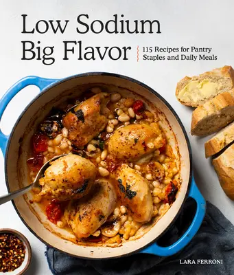 Nízky obsah sodíka, veľká chuť: 115 receptov na základné suroviny do špajze a každodenné jedlá - Low Sodium, Big Flavor: 115 Recipes for Pantry Staples and Daily Meals